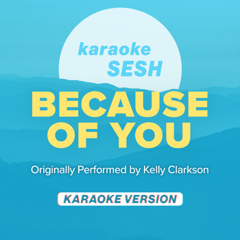 karaoke SESH - Because Of You (Originally Performed by Kelly Clarkson) (Karaoke Version)