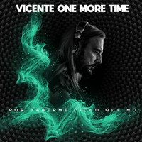 Vicente One More Time - Por Haberme Dicho Que No