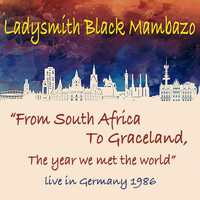 Ladysmith Black Mambazo - From South Africa to Graceland, The Year We Met the World! (Live in Germany, 1986)