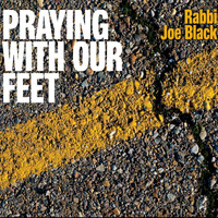 Rabbi Joe Black - Praying with Our Feet