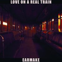 Earmake - Love on a Real Train