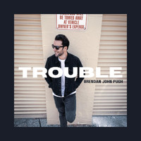 Brendan John Pugh - Trouble