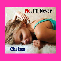 Chelsea - No, I'll Never