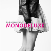 Monodeluxe - Take Me Somewhere