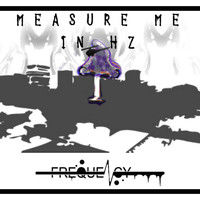 Frequency - Measure Me In Hz (Explicit)