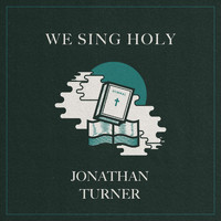 Jonathan Turner - We Sing Holy