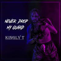 Kingly T - Never Drop My Guard