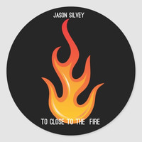 Jason Silvey - To Close to the Fire