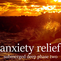 Anxiety Relief - Submerged Deep Phase Two