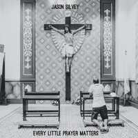 Jason Silvey - Every Little Prayer Matters