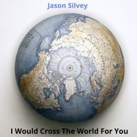 Jason Silvey - I Would Cross the World for You