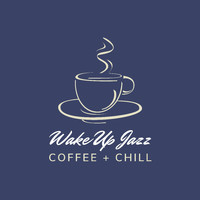 Coffee + Chill - Wake Up Jazz