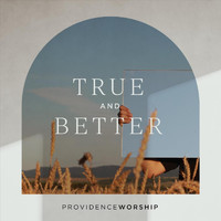 Providence Worship - True and Better
