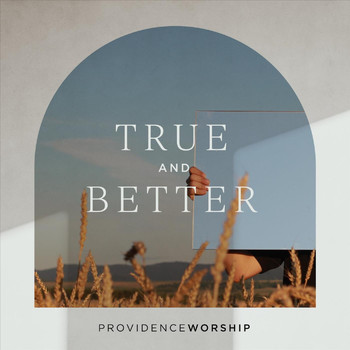 Providence Worship - True and Better