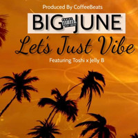 Big June - Lets Just Vibe (feat. Jelly B & Toshi) (Explicit)