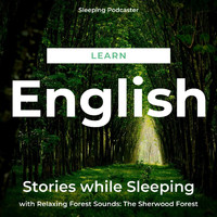 Sleeping Podcaster - Learn English Stories While Sleeping with Relaxing Forest Sounds: The Sherwood Forest