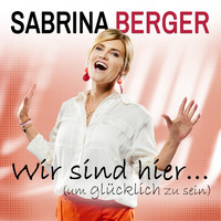 Sabrina Berger - Wir sind hier… (Um glücklich zu sein)