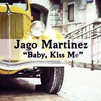 Jago Martinez - Baby, Kiss Me