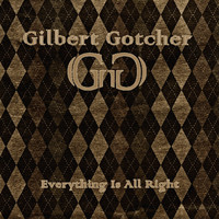 Gilbert Gotcher - Everything Is All Right