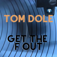 Tom Dole - Get the F Out