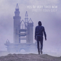 Yes I'm Very Tired Now - Pretty Town Easy