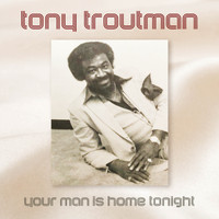 Tony Troutman - Your Man is Home Tonight