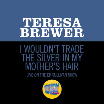 Teresa Brewer - I Wouldn't Trade the Silver In My Mother's Hair (Live On The Ed Sullivan Show, August 17, 1958)
