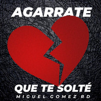 Miguel Gomez Rd - Agarrate Que Te Solte