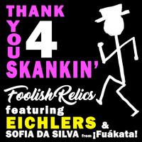 Foolish Relics - Thank You 4 Skankin' (feat. Eichlers & Sofia da Silva)