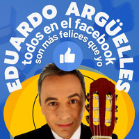 Eduardo Argüelles - Todos en el Facebook Son Más Felices Que Yo