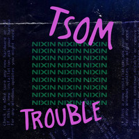 TSOM - Trouble
