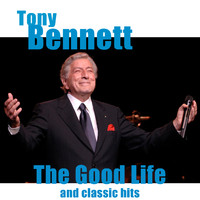 Tony Bennett - The Good Life and Classic Hits