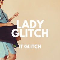 Lady Glitch - It Glitch