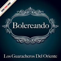 Los Guaracheros De Oriente - Serie Cuba Libre: Bolereando