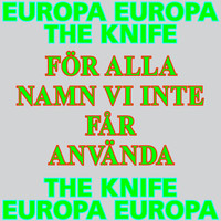 The Knife - För alla namn vi inte får använda (Europa Europa Theme)