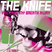 The Knife - You Take My Breath Away (Remixes)