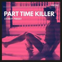 Part Time Killer - Eternity Pursuit