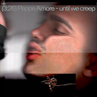 Peppe Amore - until we creep