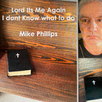 Mike Phillips - Lord Its' Me Again I Don't Know What to Do