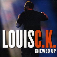 Louis C.K. - Chewed Up (Explicit)