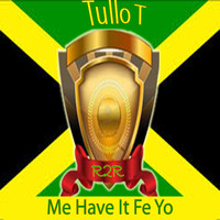 Tullo T - Me Have It Fe Yo