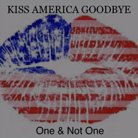 One & Not One - Kiss America Goodbye