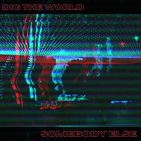 Somebody Else - Dig the World