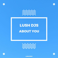 Lush Djs - About You