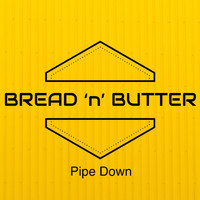 Bread 'n' Butter - Pipe Down