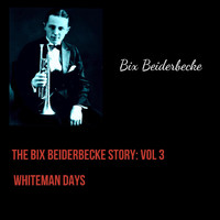 Bix Beiderbecke - The Bix Beiderbecke Story: Vol 3 - Whiteman Days