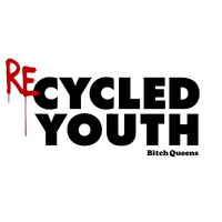 Bitch Queens - Recycled Youth