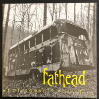 Fathead - What Doesn't Kill Us...