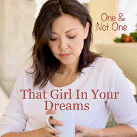 One & Not One - That Girl in Your Dreams