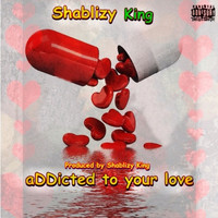 Shablizy king - Addicted To Your Love